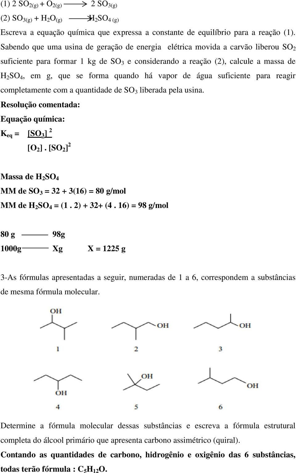 quando há vapor de água suficiente para reagir completamente com a quantidade de SO 3 liberada pela usina. Equação química: K eq = [SO 3 ] 2 [O 2 ].