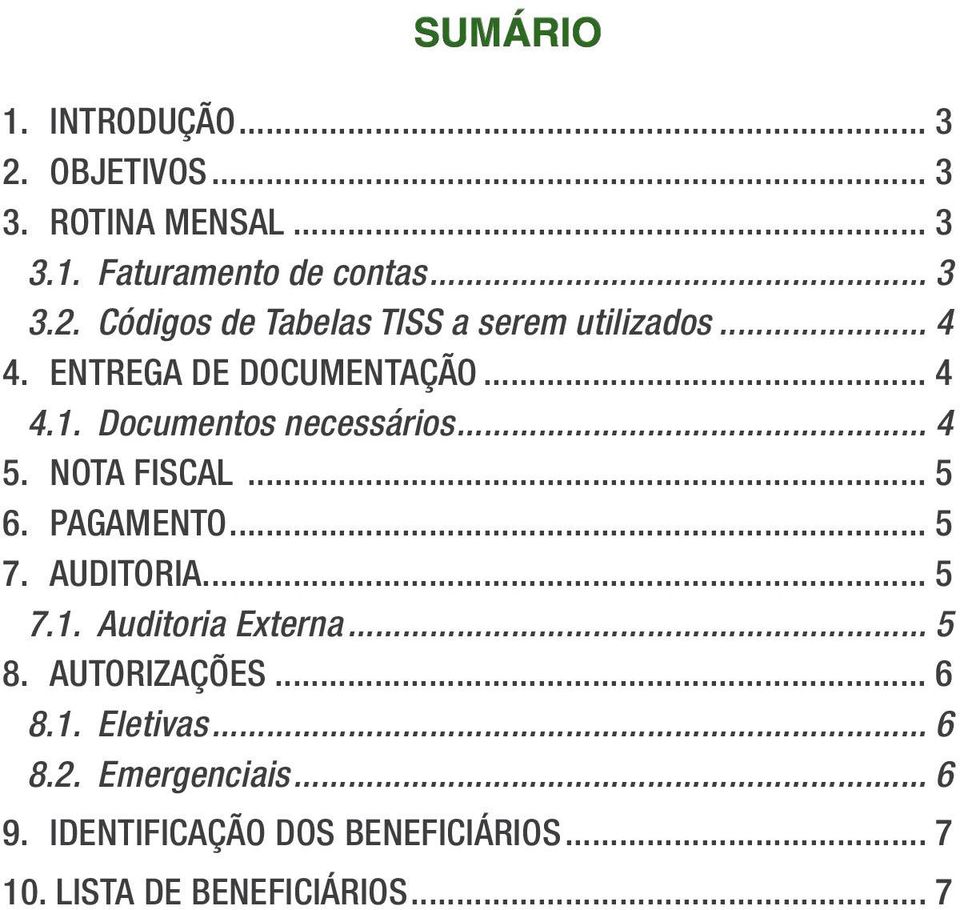 AUDITORIA... 5 7.1. Auditoria Externa... 5 8. AUTORIZAÇÕES... 6 8.1. Eletivas... 6 8.2. Emergenciais... 6 9.