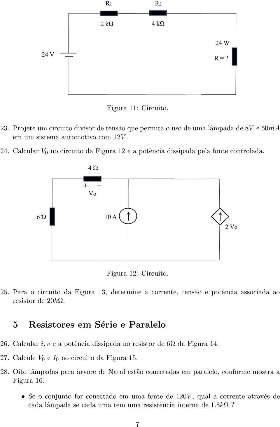 Para o circuito da Figura 13, determine a corrente, tensão e potência associada ao resistor de 20kΩ. 5 Resistores em Série e Paralelo 26.