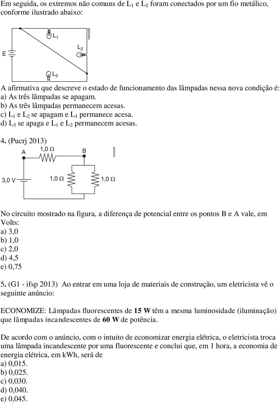 (Pucrj 2013) No circuito mostrado na figura, a diferença de potencial entre os pontos B e A vale, em Volts: a) 3,0 b) 1,0 c) 2,0 d) 4,5 e) 0,75 5.