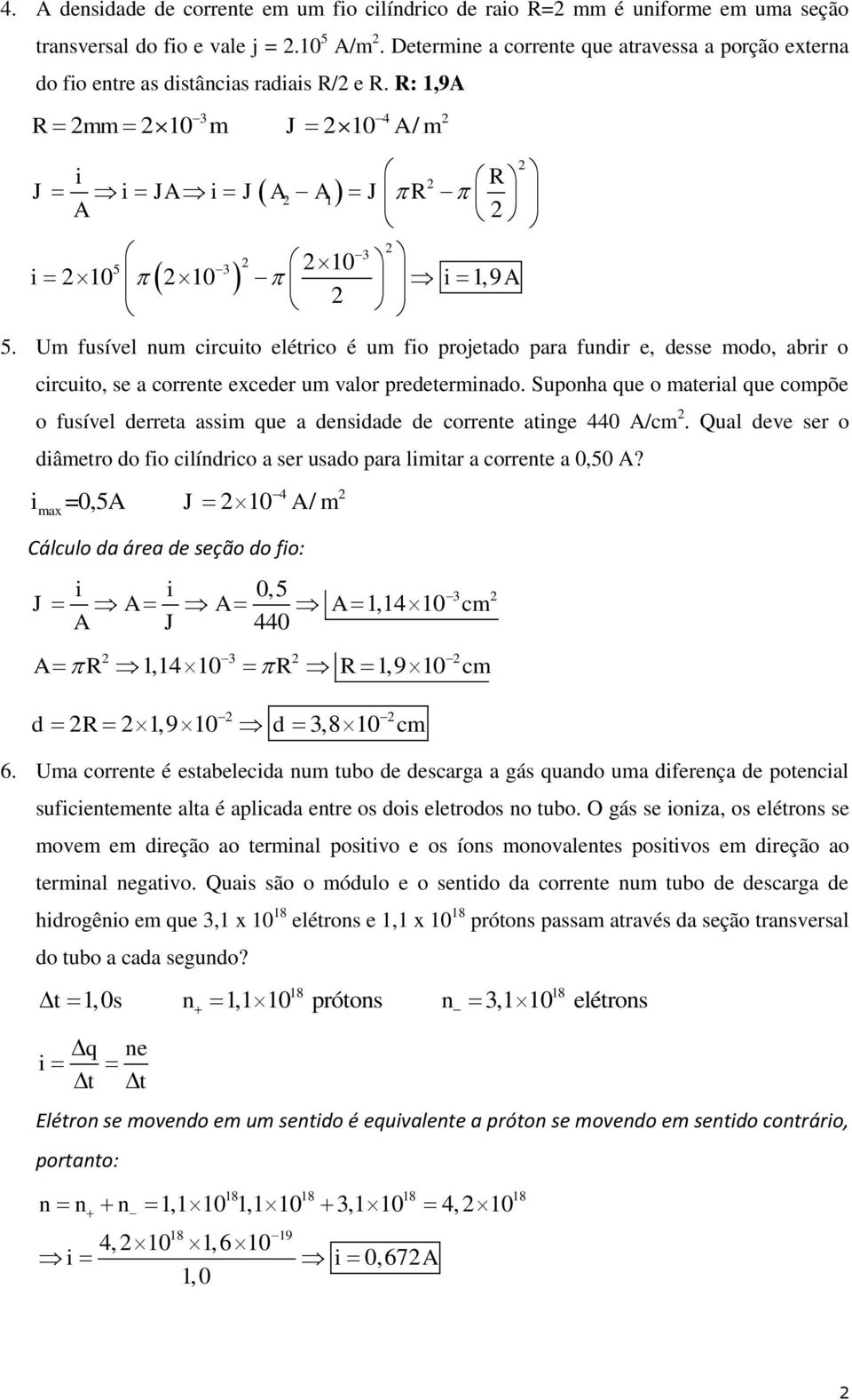 Um fusível num circuito elétrico é um fio projetado para fundir e, desse modo, abrir o circuito, se a corrente exceder um valor predeterminado.