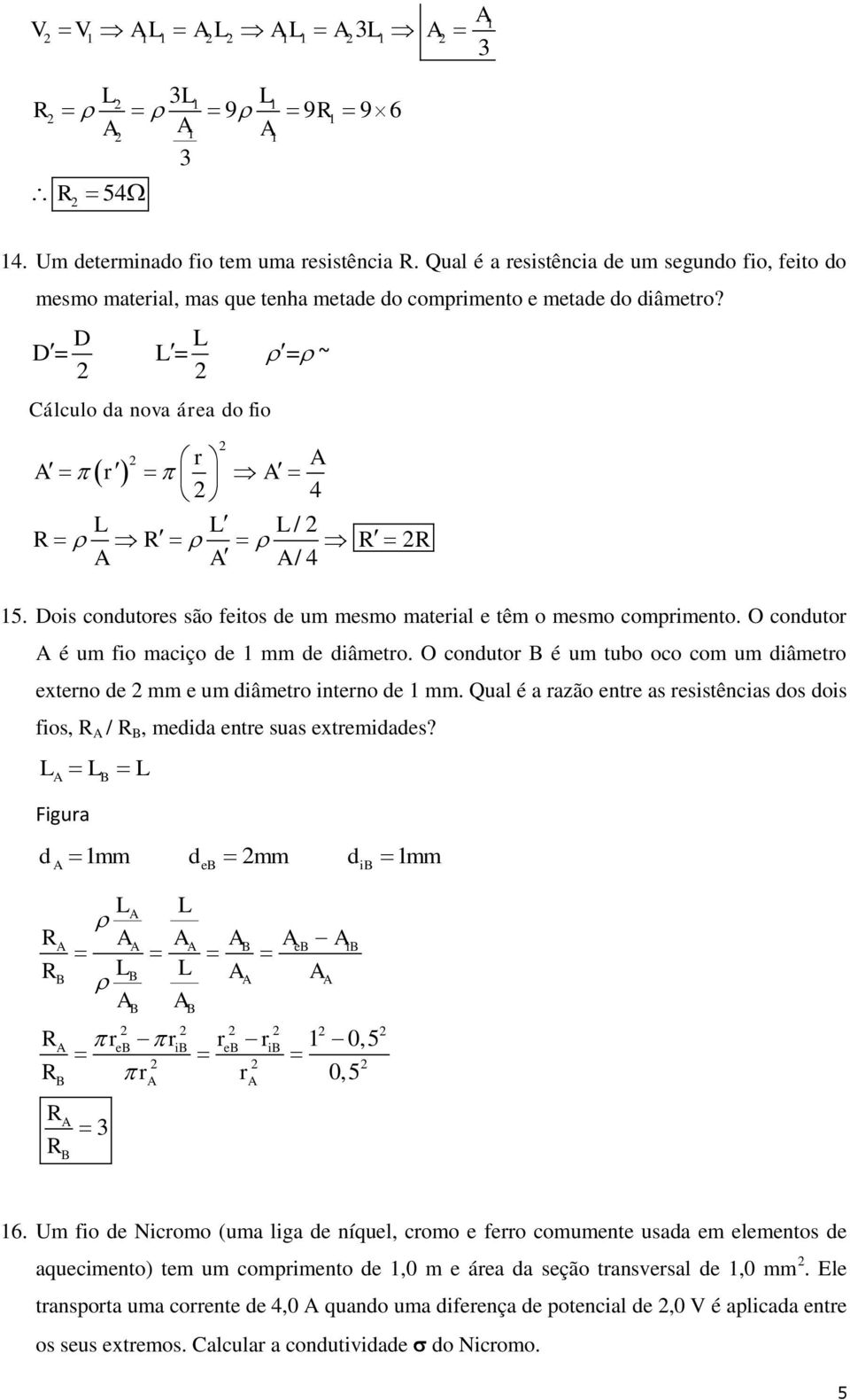 D L D = L = = Cálculo da nova área do fio r A A r A 4 L L L / R R R R A A A /4 ~ 15. Dois condutores são feitos de um mesmo material e têm o mesmo comprimento.