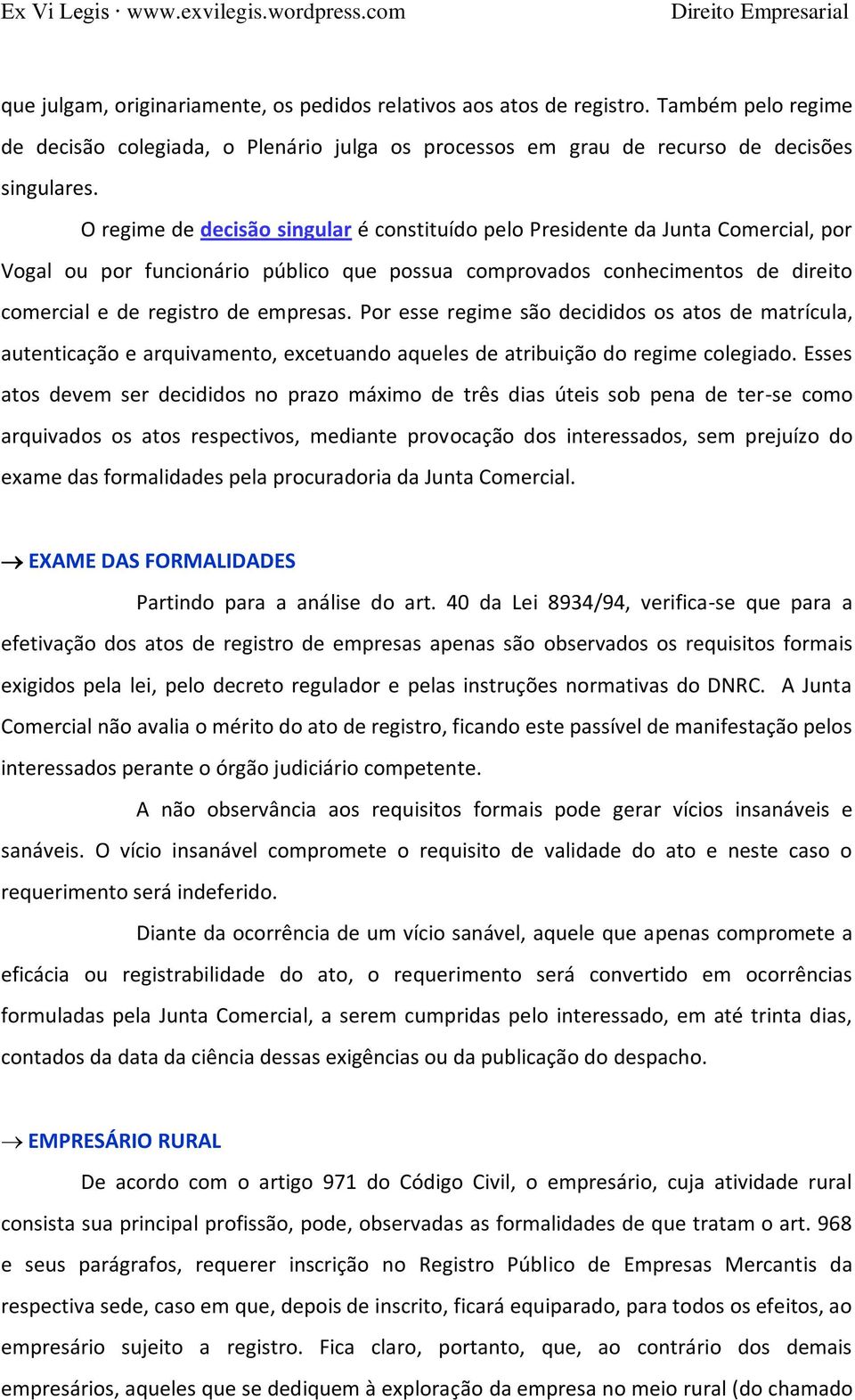 Por esse regime são decididos os atos de matrícula, autenticação e arquivamento, excetuando aqueles de atribuição do regime colegiado.