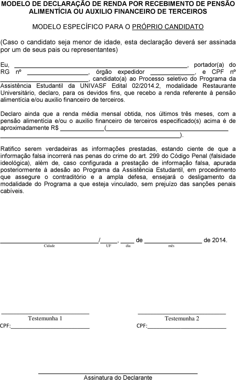 UNIVASF Edital 02/2014.2, modalidade Restaurante Universitário, declaro, para os devidos fins, que recebo a renda referente à pensão alimentícia e/ou auxilio financeiro de terceiros.
