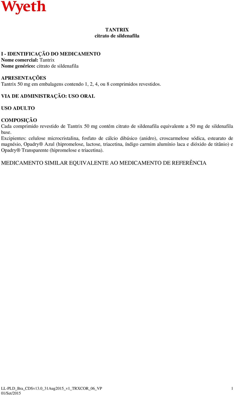 VIA DE ADMINISTRAÇÃO: USO ORAL USO ADULTO COMPOSIÇÃO Cada comprimido revestido de Tantrix 50 mg contém citrato de sildenafila equivalente a 50 mg de sildenafila base.