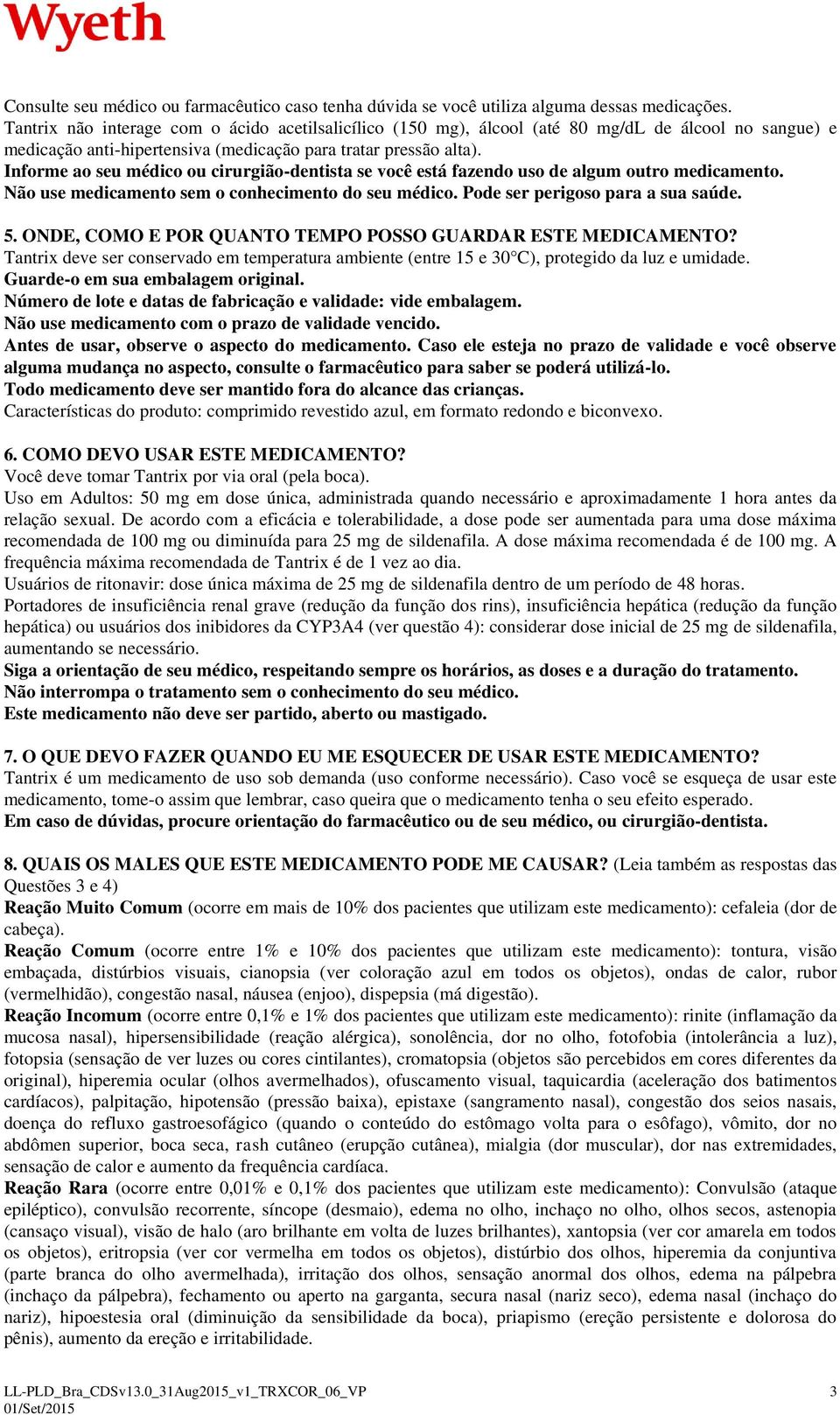 Informe ao seu médico ou cirurgião-dentista se você está fazendo uso de algum outro medicamento. Não use medicamento sem o conhecimento do seu médico. Pode ser perigoso para a sua saúde. 5.