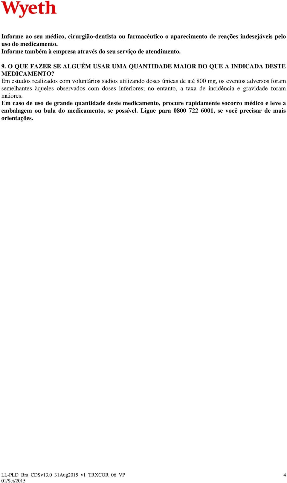 Em estudos realizados com voluntários sadios utilizando doses únicas de até 800 mg, os eventos adversos foram semelhantes àqueles observados com doses inferiores; no entanto, a