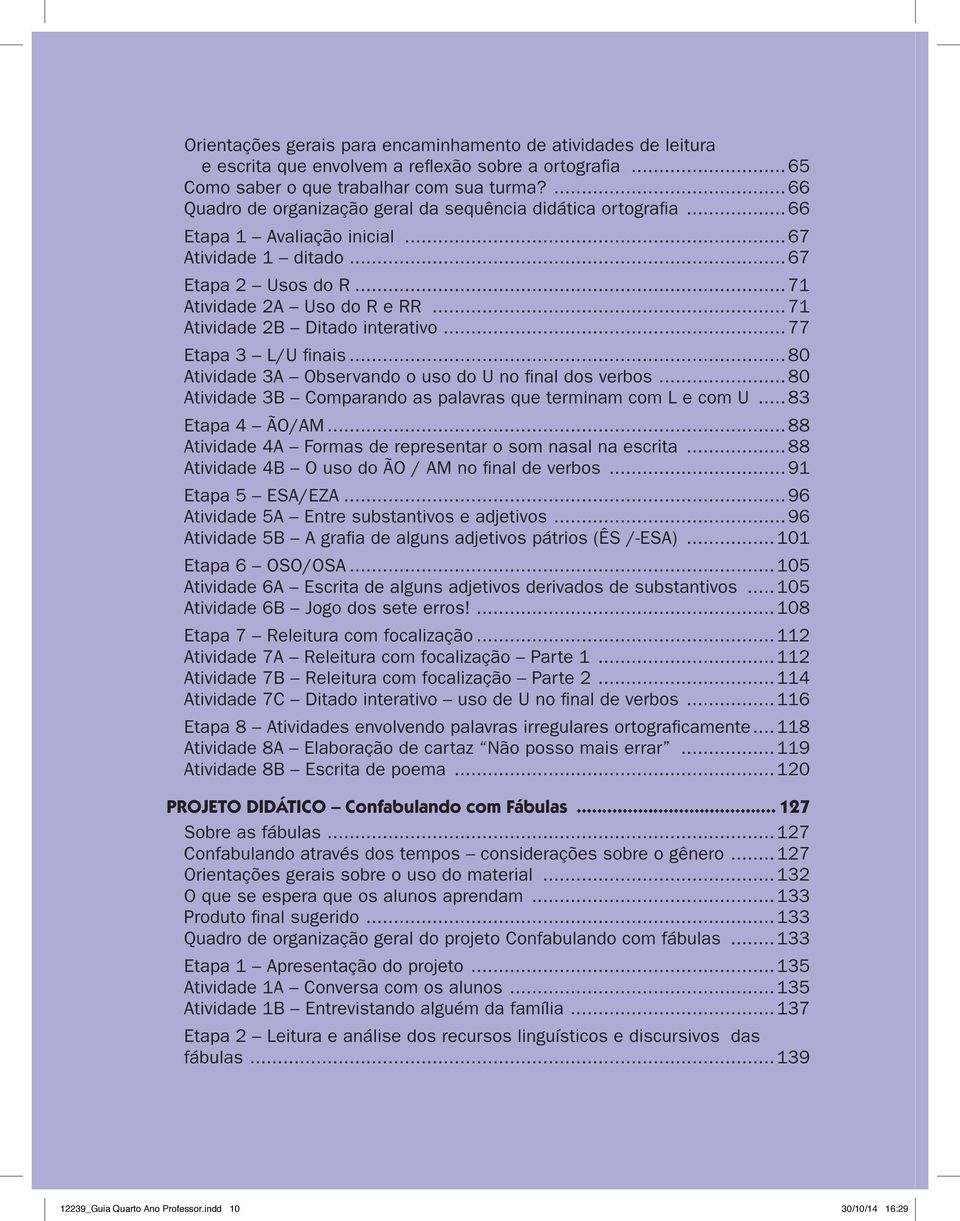 ..71 Atividade 2B Ditado interativo...77 Etapa 3 L/U finais...80 Atividade 3A Observando o uso do U no final dos verbos...80 Atividade 3B Comparando as palavras que terminam com L e com U.