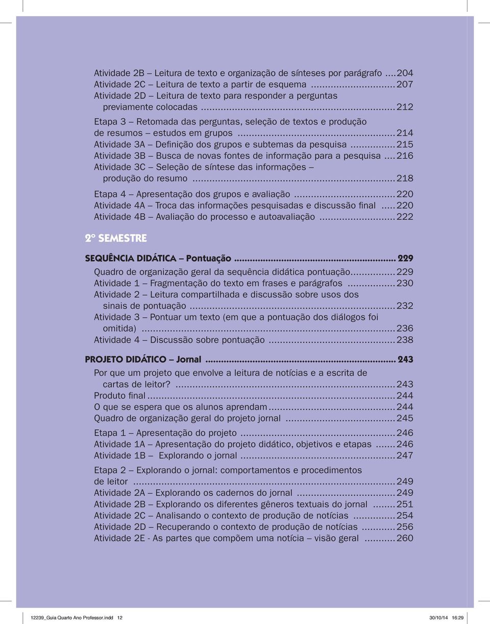 ..214 Atividade 3A Definição dos grupos e subtemas da pesquisa...215 Atividade 3B Busca de novas fontes de informação para a pesquisa.