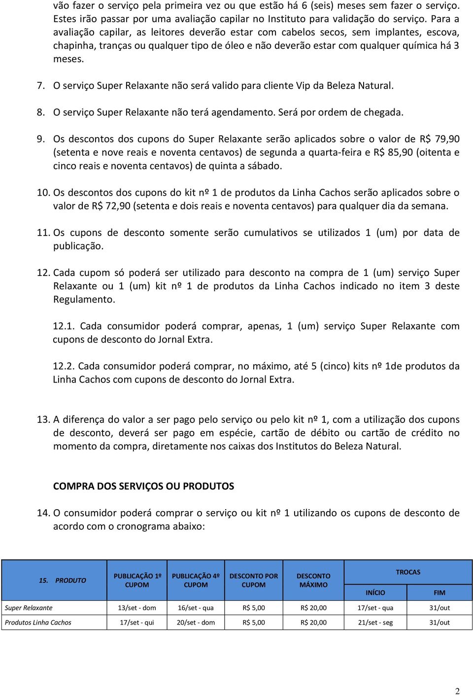 O serviço Super Relaxante não será valido para cliente Vip da Beleza Natural. 8. O serviço Super Relaxante não terá agendamento. Será por ordem de chegada. 9.