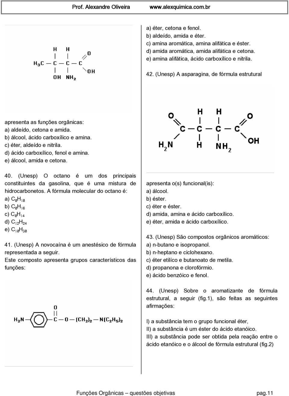 d) ácido carboxílico, fenol e amina. e) álcool, amida e cetona. 40. (Unesp) O octano é um dos principais constituintes da gasolina, que é uma mistura de hidrocarbonetos.