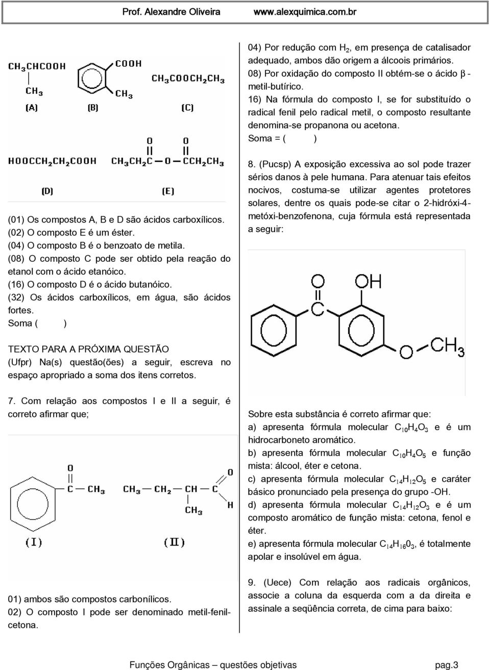 Soma = ( ) (01) Os compostos A, B e D são ácidos carboxílicos. (02) O composto E é um éster. (04) O composto B é o benzoato de metila.