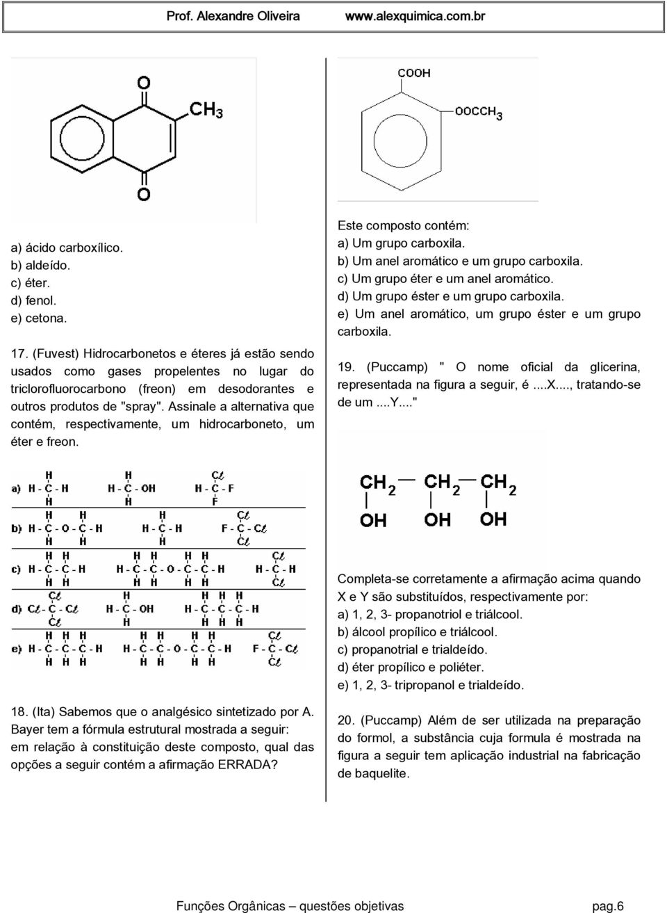 Assinale a alternativa que contém, respectivamente, um hidrocarboneto, um éter e freon. Este composto contém: a) Um grupo carboxila. b) Um anel aromático e um grupo carboxila.