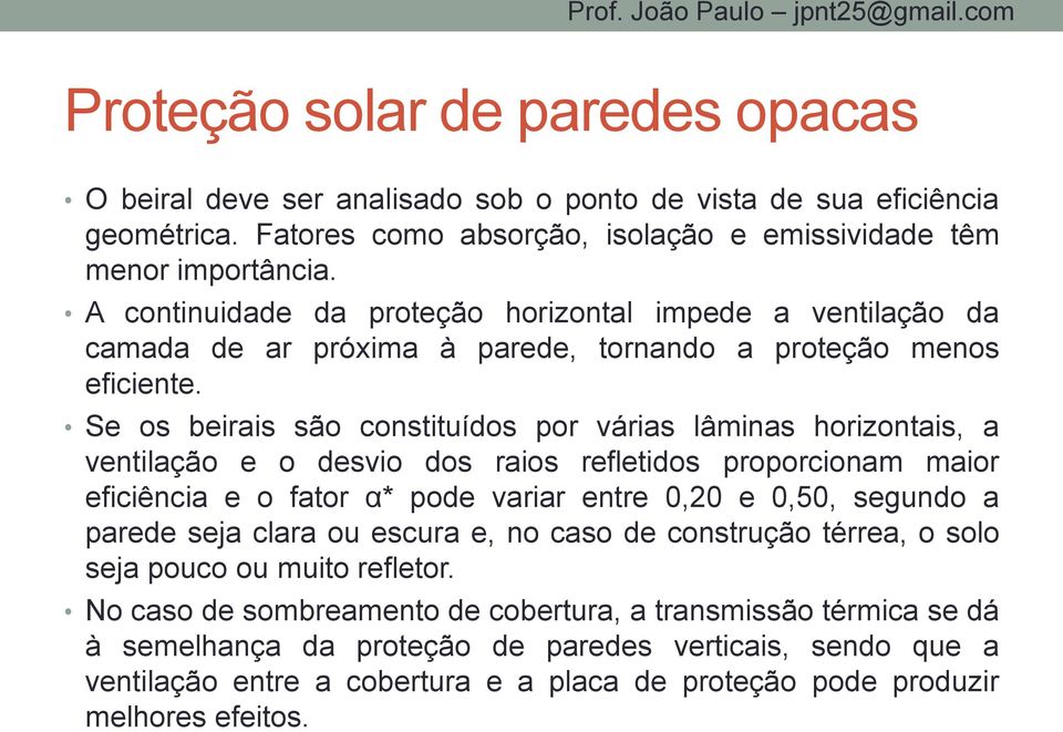 Se os beirais são constituídos por várias lâminas horizontais, a ventilação e o desvio dos raios refletidos proporcionam maior eficiência e o fator α* pode variar entre 0,20 e 0,50, segundo a parede