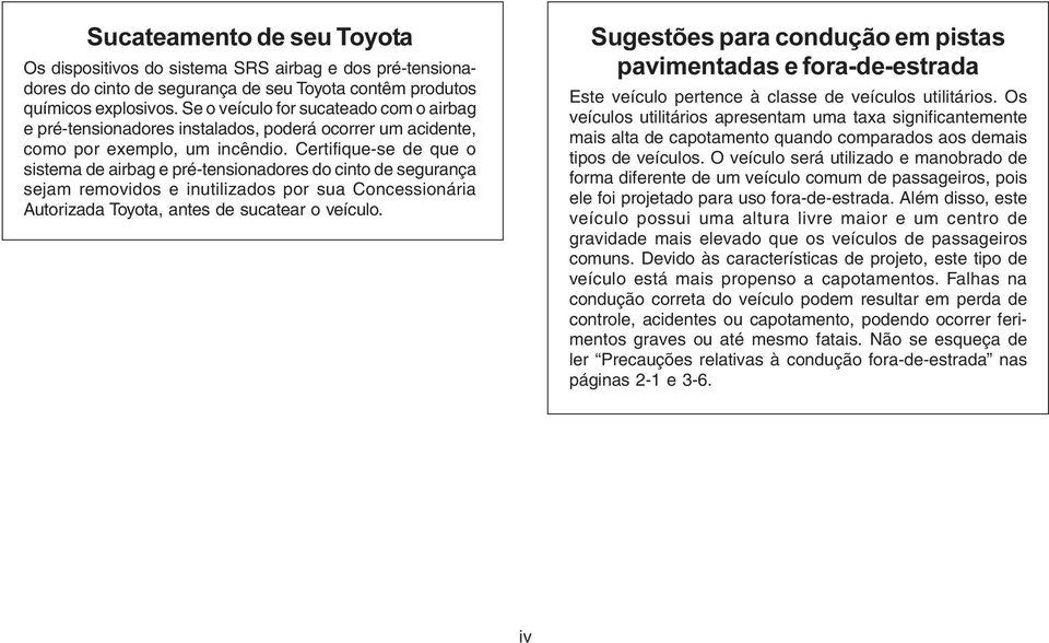 Certifique-se de que o sistema de airbag e pré-tensionadores do cinto de segurança sejam removidos e inutilizados por sua Concessionária Autorizada Toyota, antes de sucatear o veículo.
