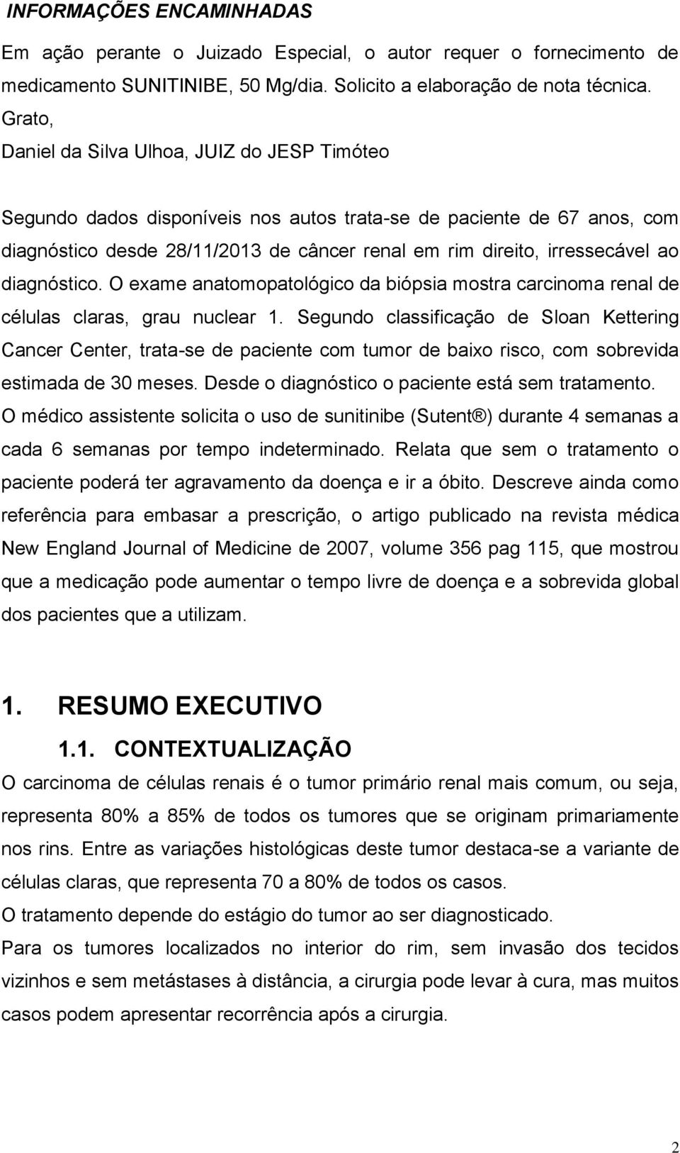 ao diagnóstico. O exame anatomopatológico da biópsia mostra carcinoma renal de células claras, grau nuclear 1.