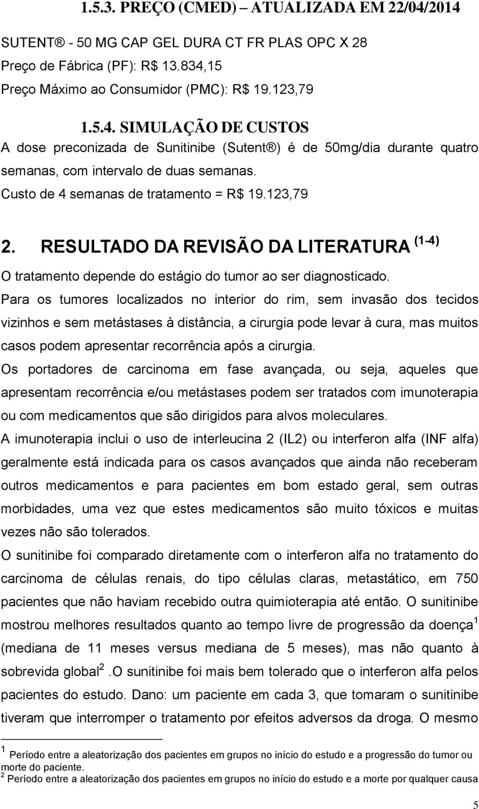 Para os tumores localizados no interior do rim, sem invasão dos tecidos vizinhos e sem metástases à distância, a cirurgia pode levar à cura, mas muitos casos podem apresentar recorrência após a