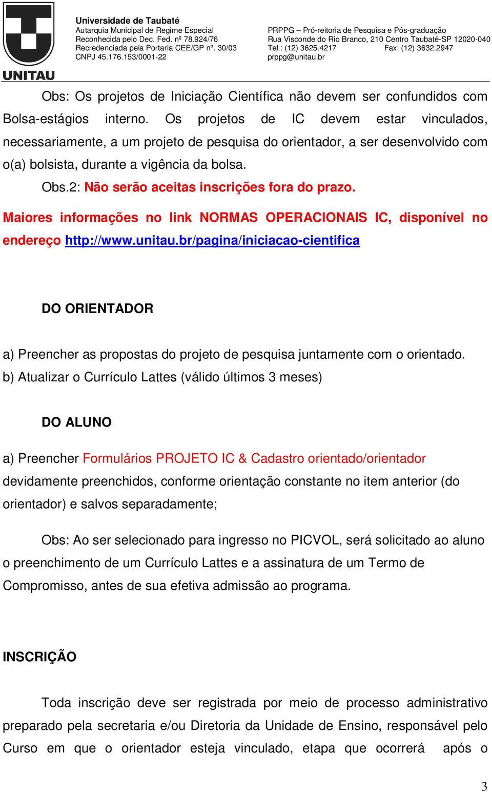 2: Não serão aceitas inscrições fora do prazo. Maiores informações no link NORMAS OPERACIONAIS IC, disponível no endereço http://www.unitau.