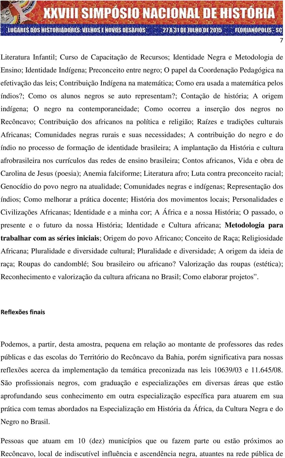 ; Contação de história; A origem indígena; O negro na contemporaneidade; Como ocorreu a inserção dos negros no Recôncavo; Contribuição dos africanos na política e religião; Raízes e tradições