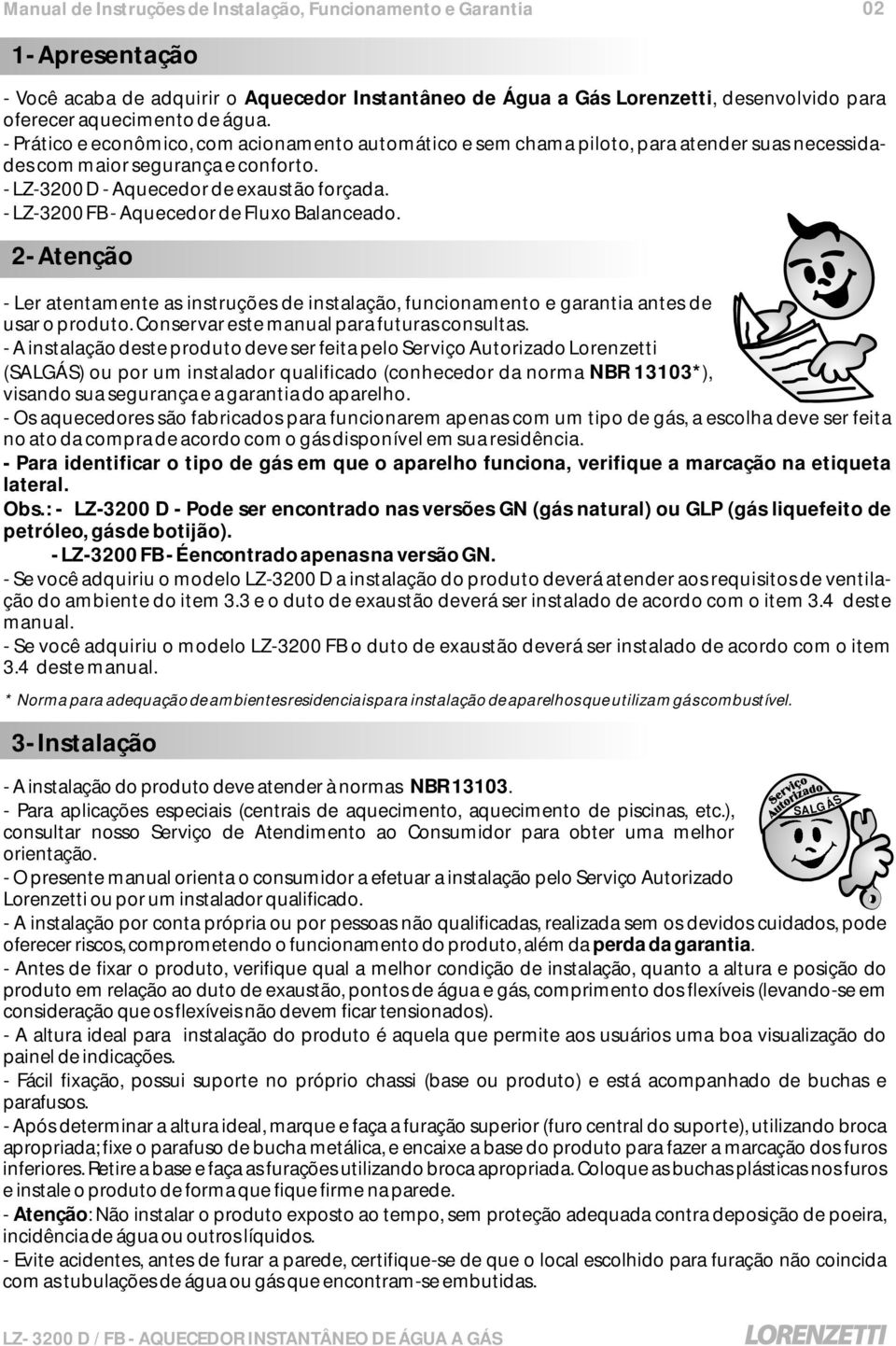 - LZ-3200 FB - Aquecedor de Fluxo Balanceado. 2- Atenção - Ler atentamente as instruções de instalação, funcionamento e garantia antes de usar o produto. Conservar este manual para futuras consultas.