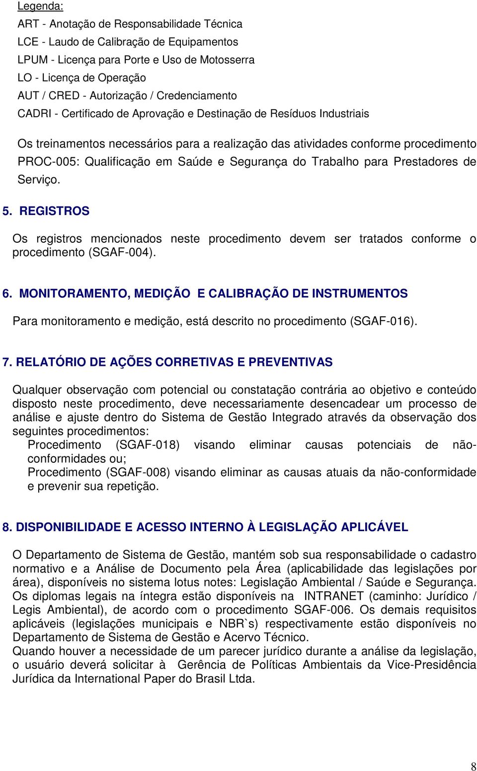 e Segurança do Trabalho para Prestadores de Serviço. 5. REGISTROS Os registros mencionados neste procedimento devem ser tratados conforme o procedimento (SGAF-004). 6.