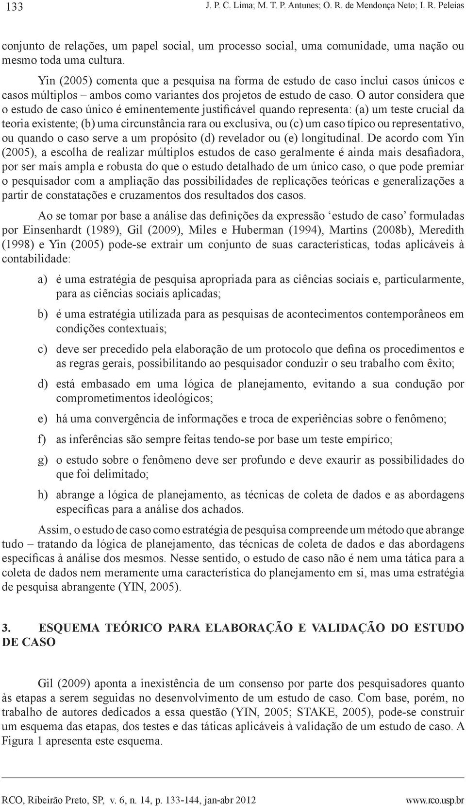 O autor considera que o estudo de caso único é eminentemente justificável quando representa: (a) um teste crucial da teoria existente; (b) uma circunstância rara ou exclusiva, ou (c) um caso típico