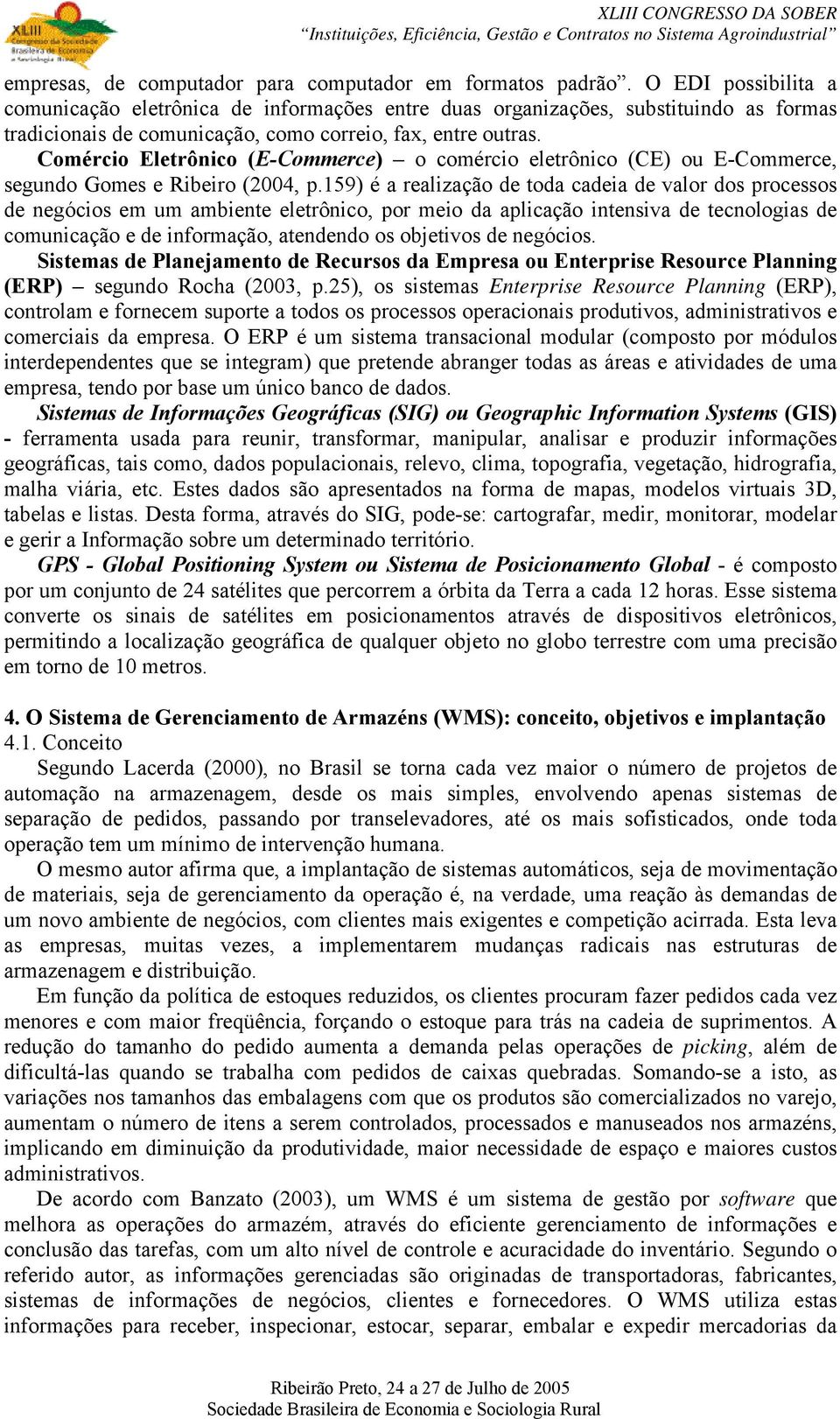 Comércio Eletrônico (E-Commerce) o comércio eletrônico (CE) ou E-Commerce, segundo Gomes e Ribeiro (2004, p.