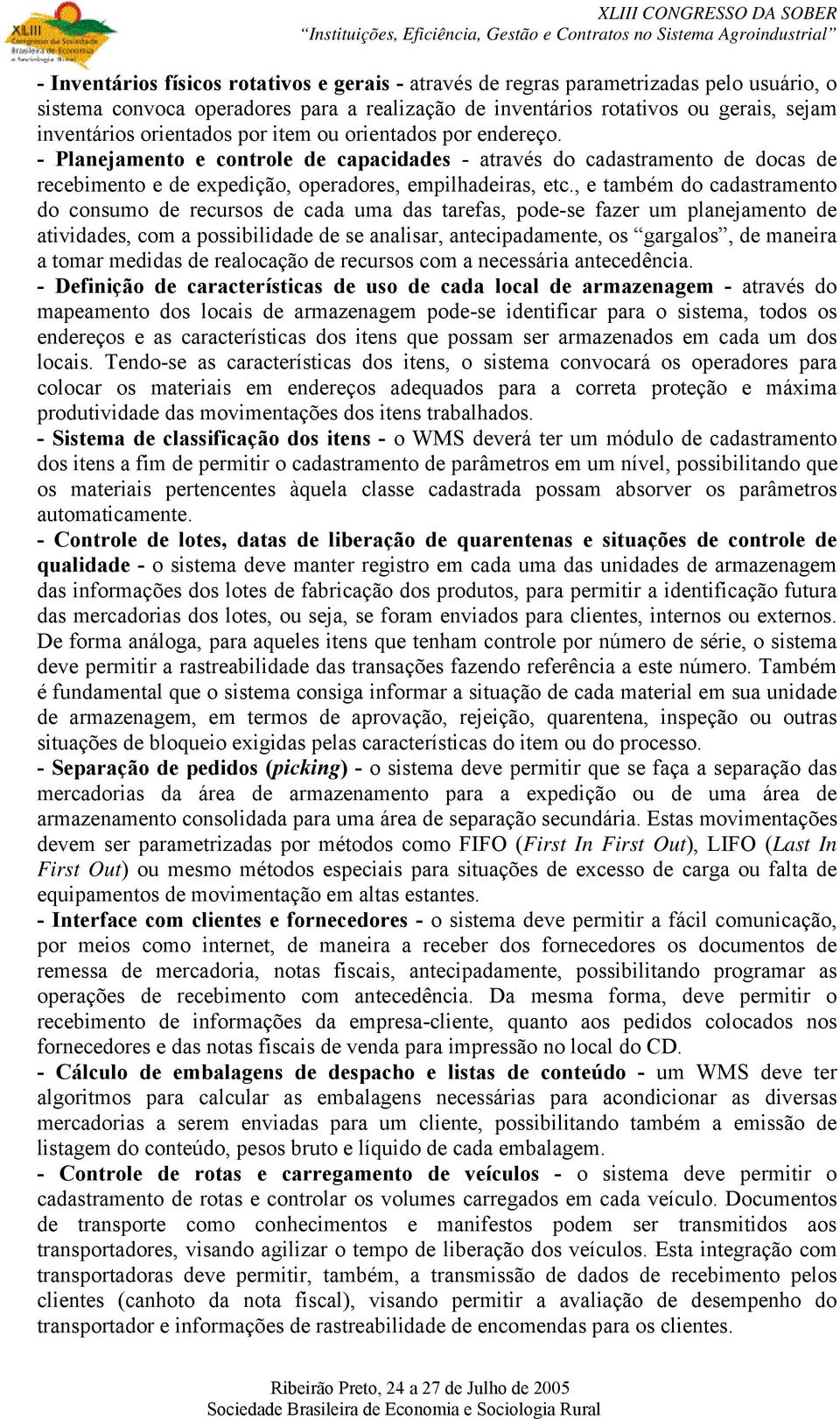 , e também do cadastramento do consumo de recursos de cada uma das tarefas, pode-se fazer um planejamento de atividades, com a possibilidade de se analisar, antecipadamente, os gargalos, de maneira a