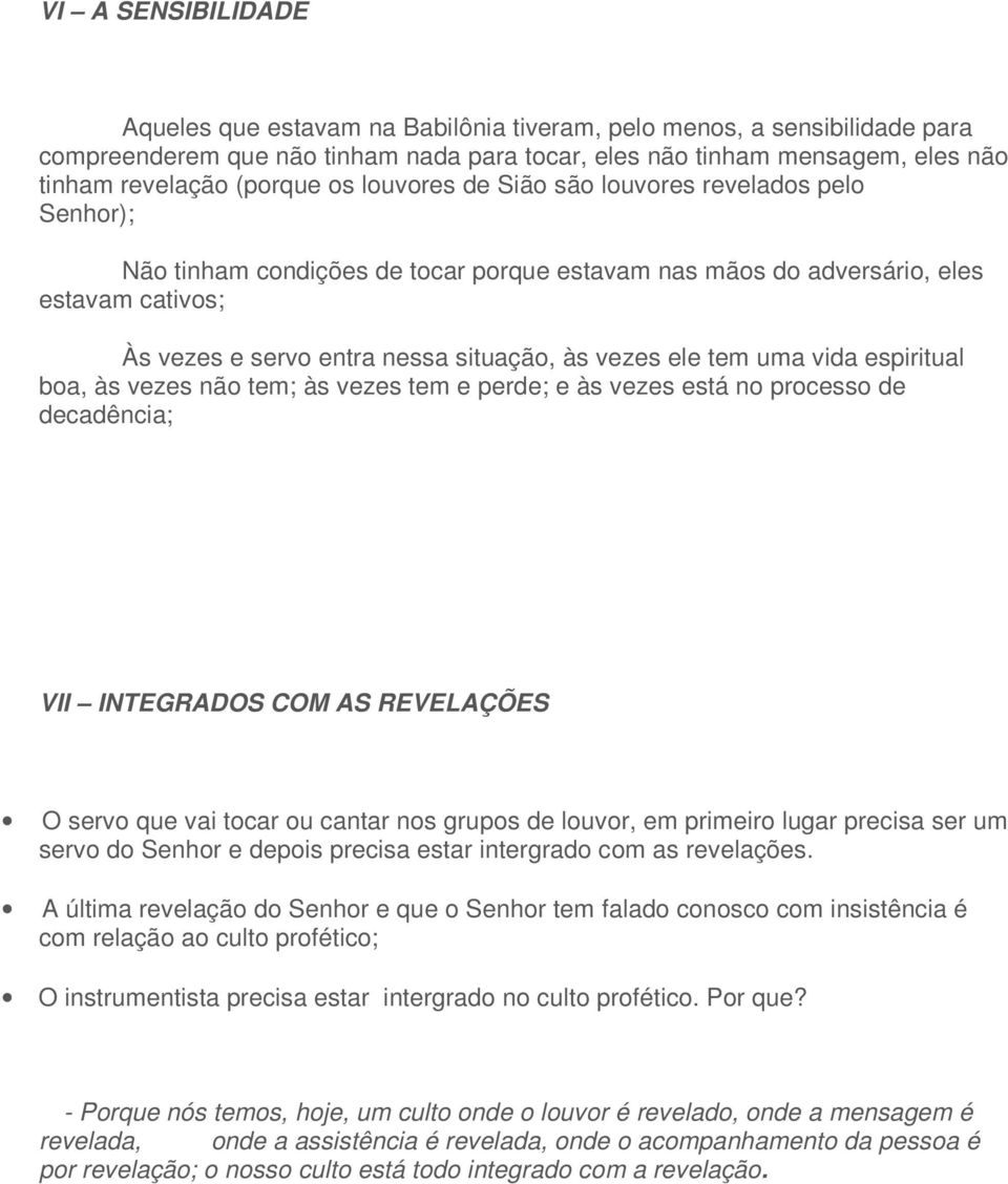 tem uma vida espiritual boa, às vezes não tem; às vezes tem e perde; e às vezes está no processo de decadência; VII INTEGRADOS COM AS REVELAÇÕES O servo que vai tocar ou cantar nos grupos de louvor,