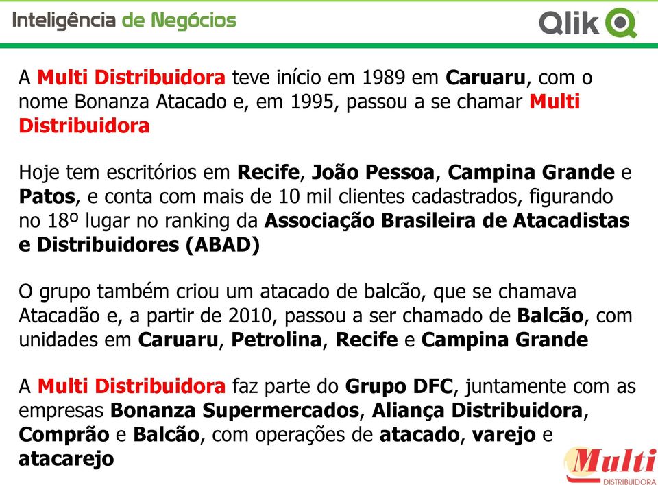 grupo também criou um atacado de balcão, que se chamava Atacadão e, a partir de 2010, passou a ser chamado de Balcão, com unidades em Caruaru, Petrolina, Recife e Campina Grande