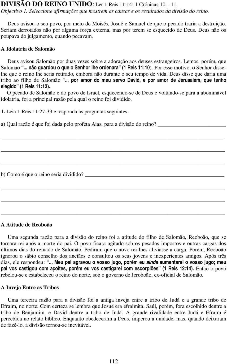 Deus não os poupava do julgamento, quando pecavam. A Idolatria de Salomão Deus avisou Salomão por duas vezes sobre a adoração aos deuses estrangeiros. Lemos, porém, que Salomão.