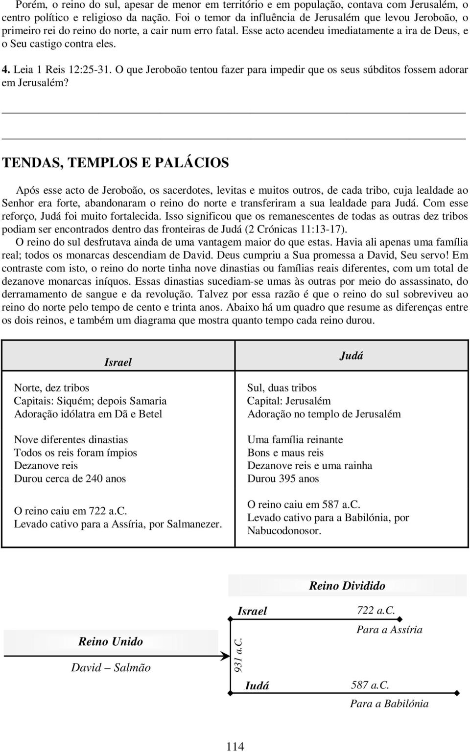 Leia 1 Reis 12:25-31. O que Jeroboão tentou fazer para impedir que os seus súbditos fossem adorar em Jerusalém?