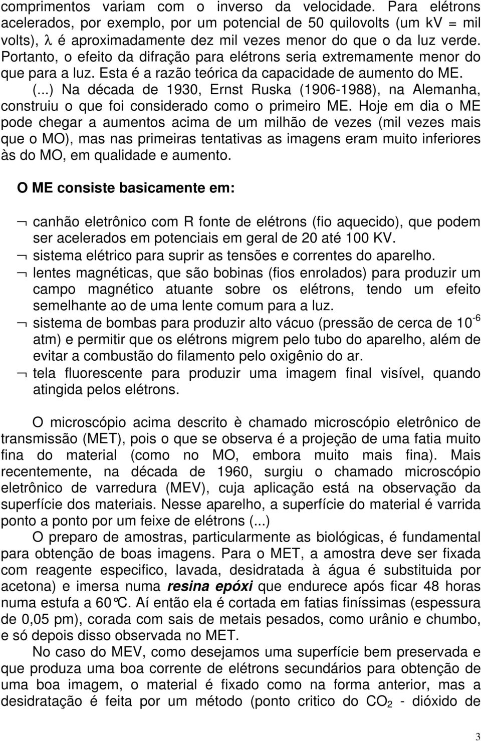 Portanto, o efeito da difração para elétrons seria extremamente menor do que para a luz. Esta é a razão teórica da capacidade de aumento do ME. (.