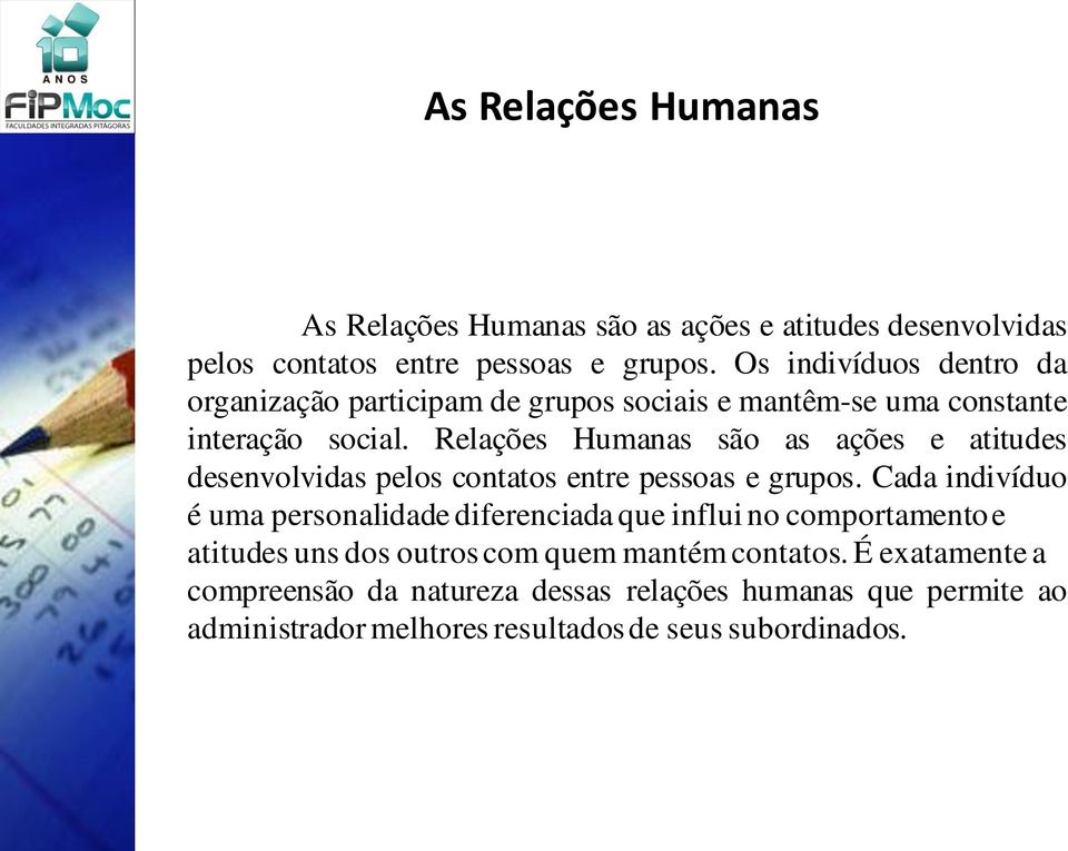 Relações Humanas são as ações e atitudes desenvolvidas pelos contatos entre pessoas e grupos.