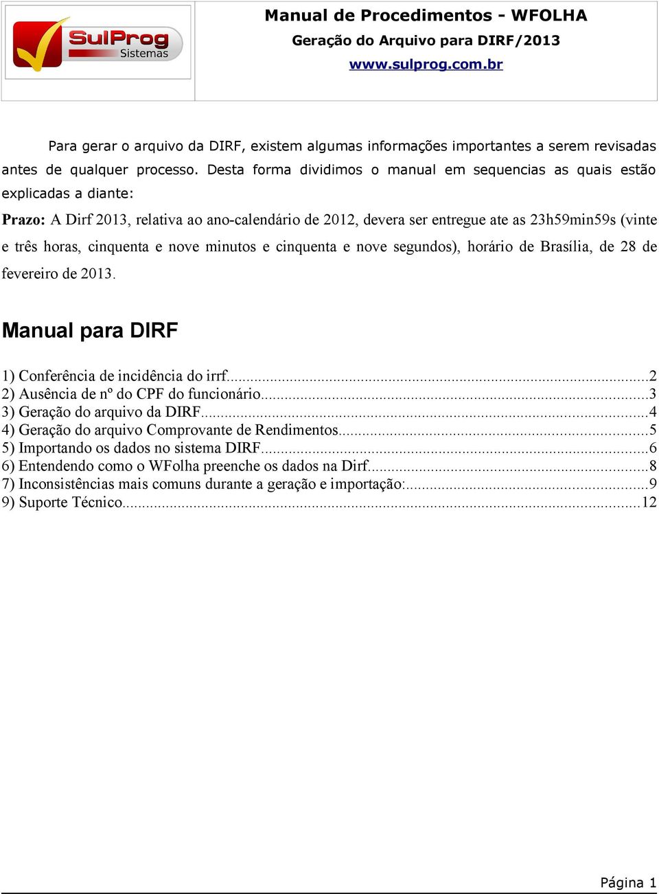 cinquenta e nove minutos e cinquenta e nove segundos), horário de Brasília, de 28 de fevereiro de 2013. Manual para DIRF 1) Conferência de incidência do irrf...2 2) Ausência de nº do CPF do funcionário.