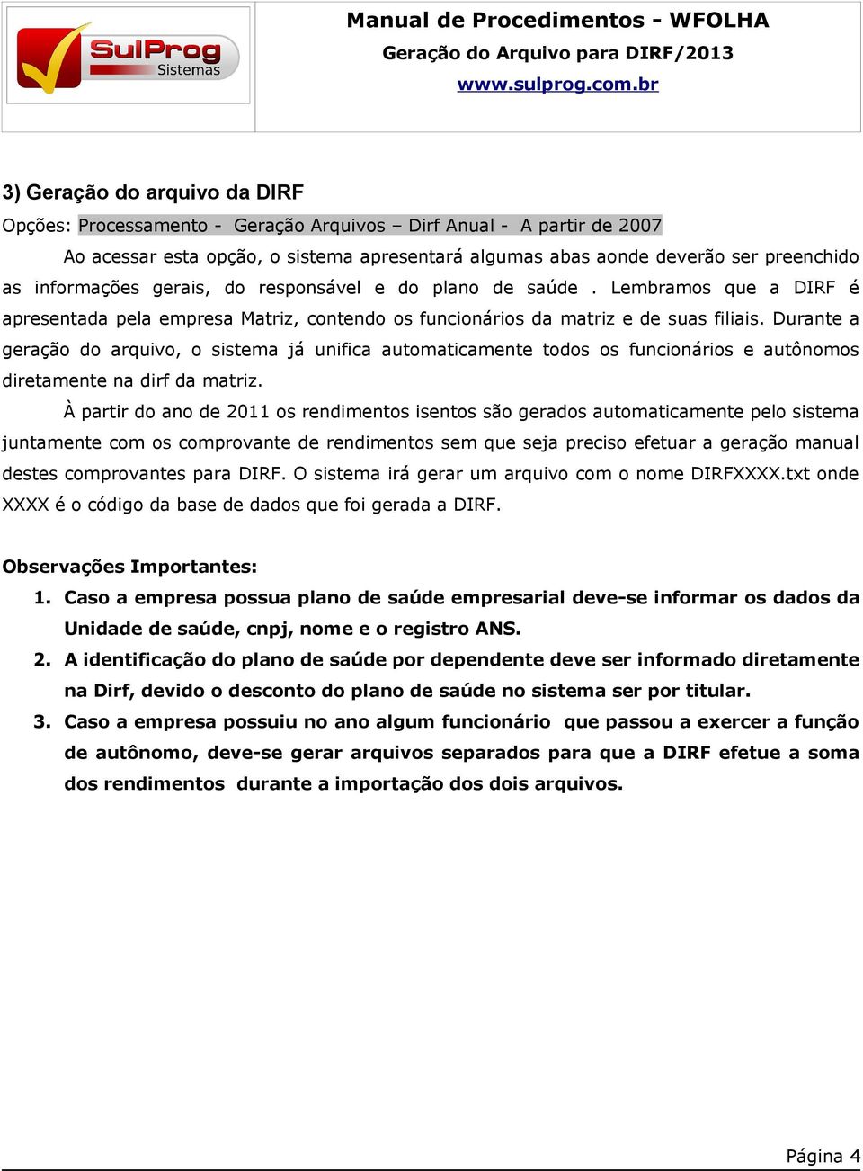 Durante a geração do arquivo, o sistema já unifica automaticamente todos os funcionários e autônomos diretamente na dirf da matriz.