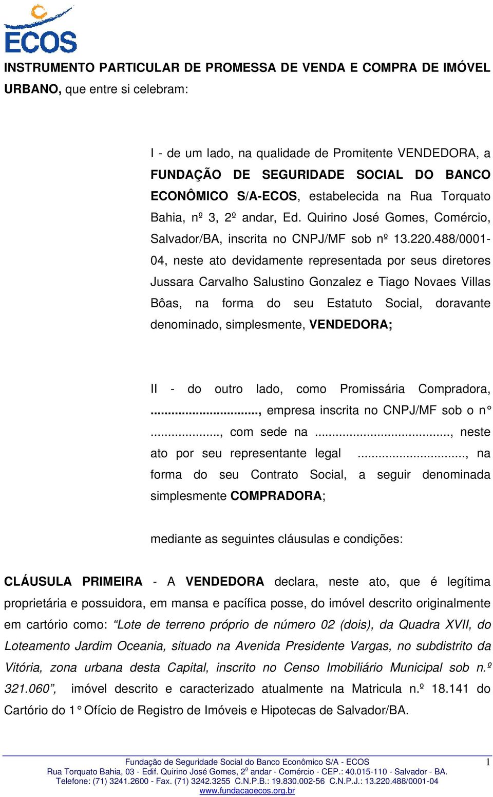 488/0001-04, neste ato devidamente representada por seus diretores Jussara Carvalho Salustino Gonzalez e Tiago Novaes Villas Bôas, na forma do seu Estatuto Social, doravante denominado, simplesmente,