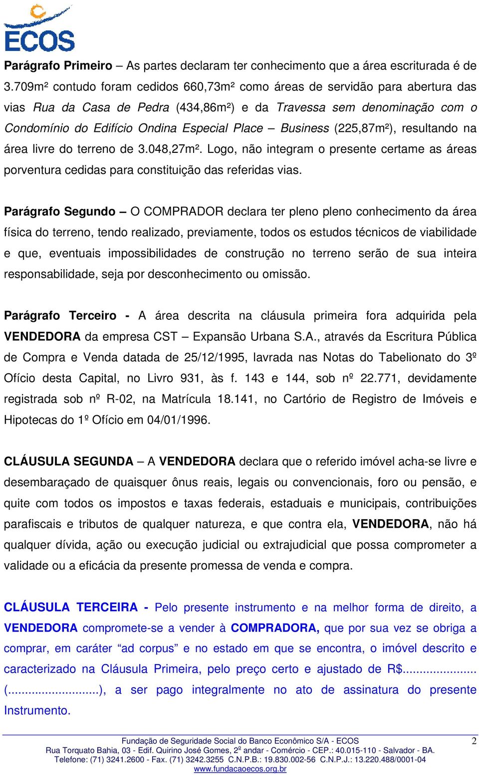 Business (225,87m²), resultando na área livre do terreno de 3.048,27m². Logo, não integram o presente certame as áreas porventura cedidas para constituição das referidas vias.