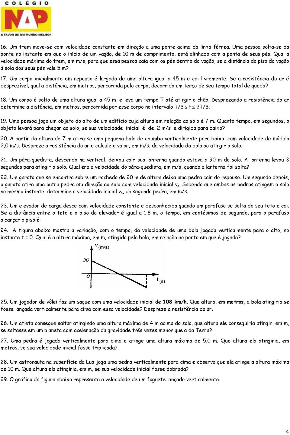 Qual a velocidade máxima do trem, em m/s, para que essa pessoa caia com os pés dentro do vagão, se a distância do piso do vagão à sola dos seus pés vale 5 m? 17.