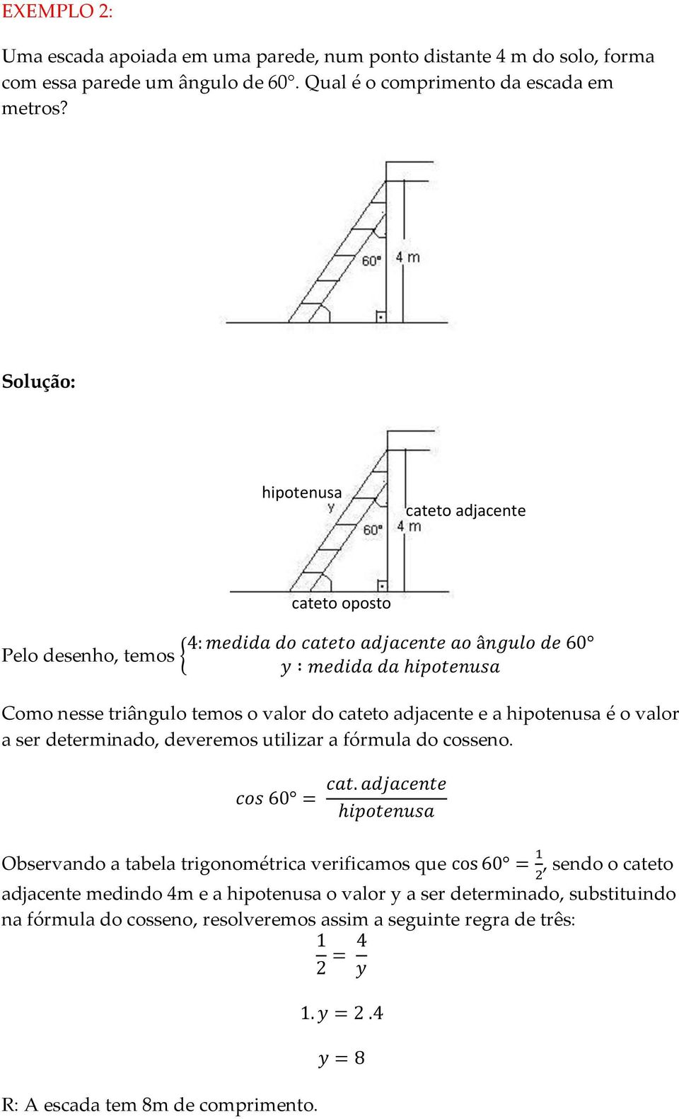 Solução: hipotenusa cateto adjacente cateto oposto Pelo desenho, temos Como nesse triângulo temos o valor do cateto adjacente e a hipotenusa é o valor a