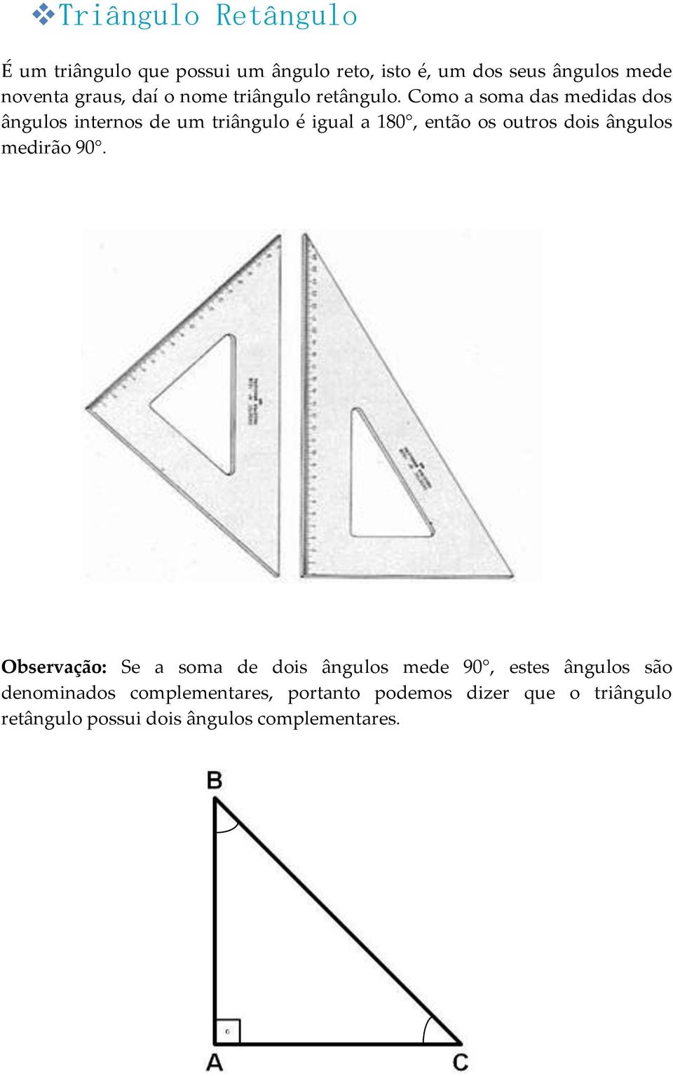 Como a soma das medidas dos ângulos internos de um triângulo é igual a 180, então os outros dois ângulos