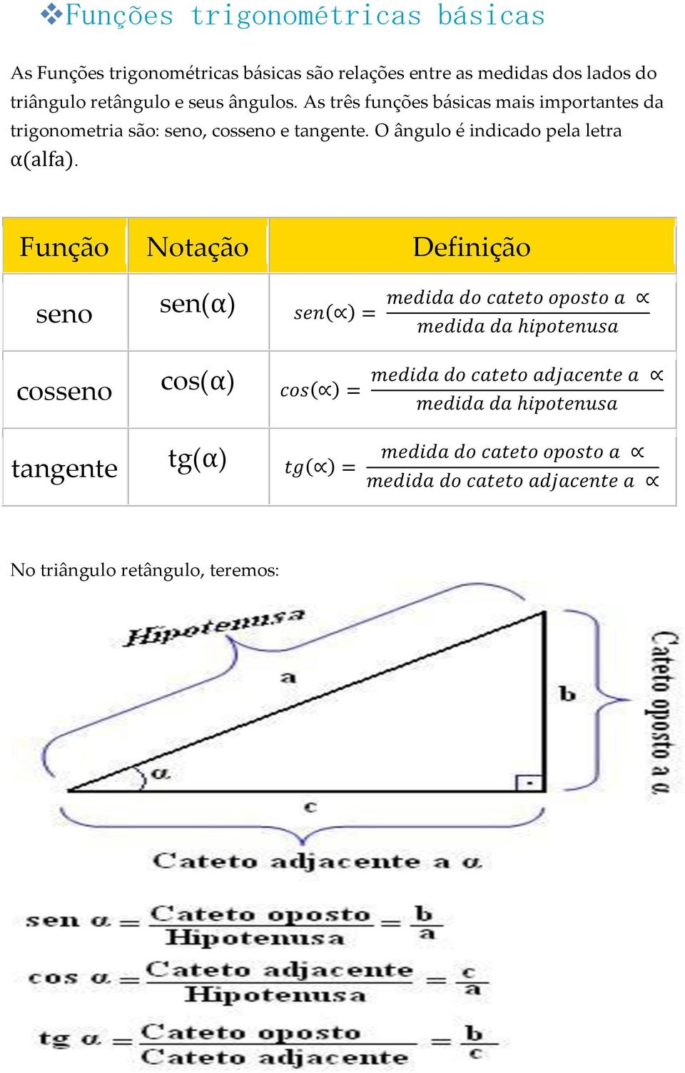 As três funções básicas mais importantes da trigonometria são: seno, cosseno e tangente.