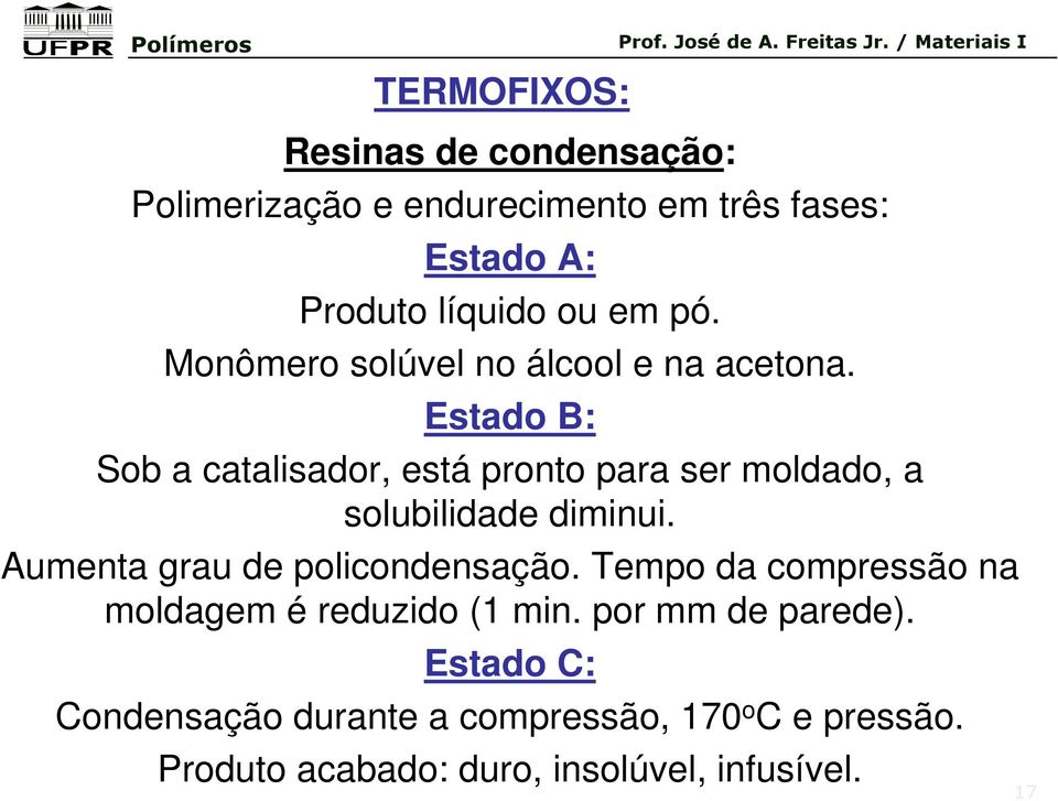 Estado B: Sob a catalisador, está pronto para ser moldado, a solubilidade diminui.