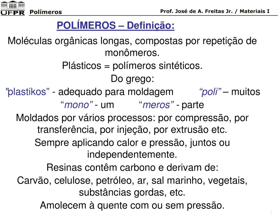 por transferência, por injeção, por extrusão etc. Sempre aplicando calor e pressão, juntos ou independentemente.