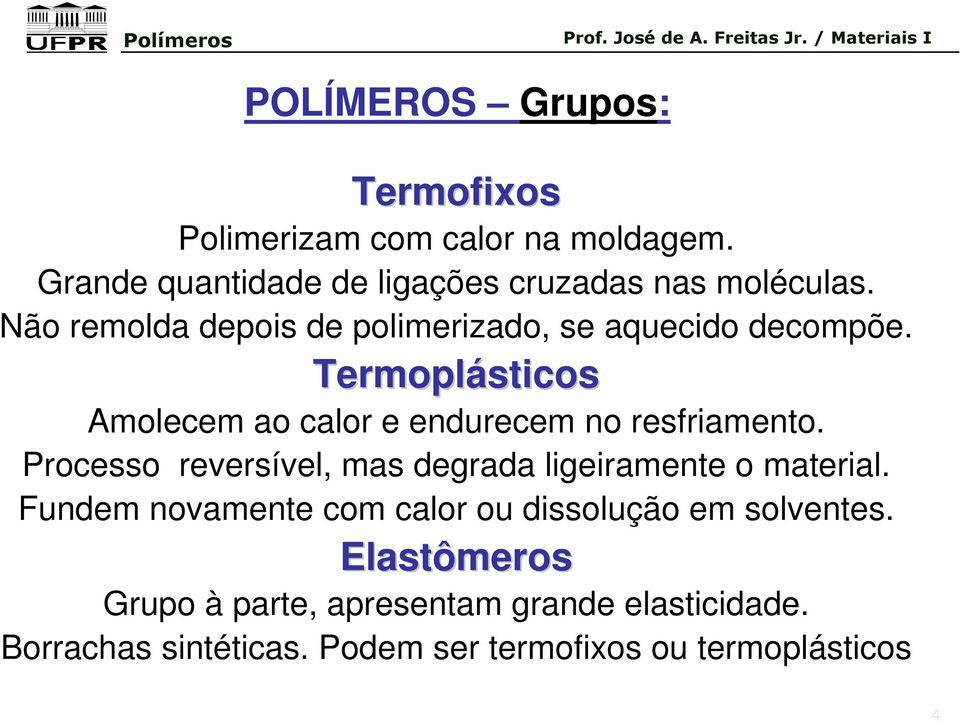 Termoplásticos Amolecem ao calor e endurecem no resfriamento.