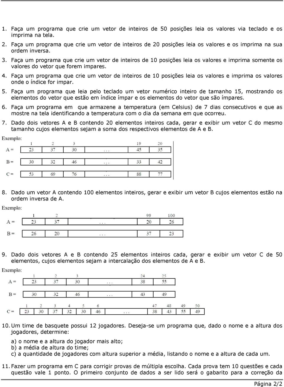 Faça um programa que crie um vetor de inteiros de 10 posições leia os valores e imprima somente os valores do vetor que forem impares. 4.