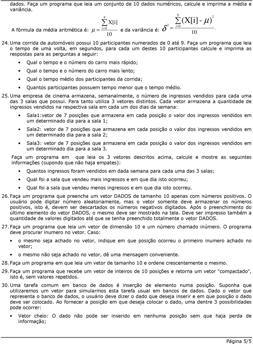 Faça um programa que leia o tempo de uma volta, em segundos, para cada um destes 10 participantes calcule e imprima as respostas para as perguntas a seguir: Qual o tempo e o número do carro mais