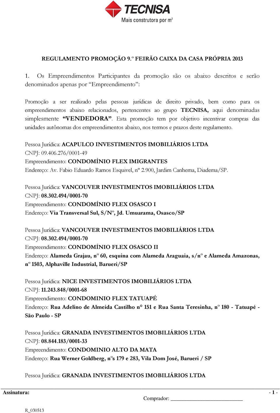 os empreendimentos abaixo relacionados, pertencentes ao grupo TECNISA, aqui denominadas simplesmente VENDEDORA.