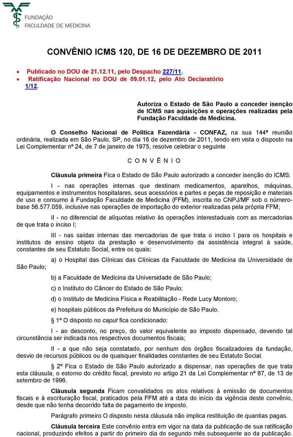 O Conselho Nacional de Política Fazendária - CONFAZ, na sua 144ª reunião ordinária, realizada em São Paulo, SP, no dia 16 de dezembro de 2011, tendo em vista o disposto na Lei Complementar nº 24, de