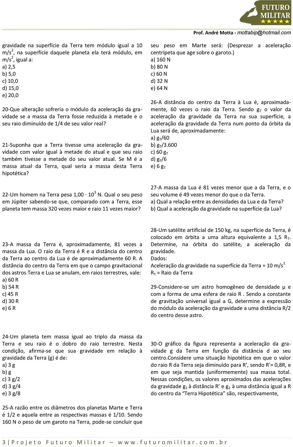 1-Suponha que a Terra tivesse uma aceleração da gravidade com valor igual à metade do atual e que seu raio também tivesse a metade do seu valor atual.